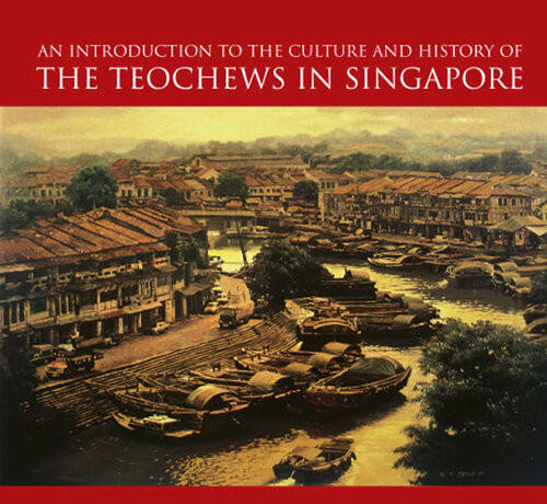 An Introduction To The History And Culture Of The Teochews In Singapore Gia Lim Tan