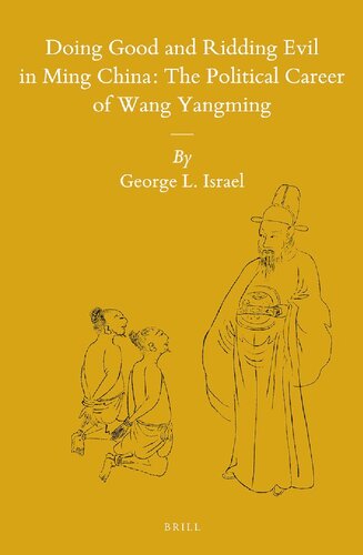 Doing Good And Ridding Evil In Ming China The Political Career Of Wang Yangming George L Israel