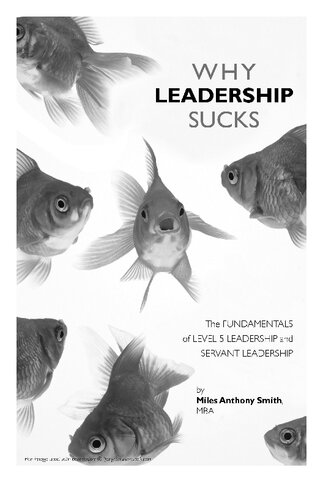 Why Leadership Sucks Fundamentals Of Level 5 Leadership And Servant Leadership Miles Anthony Smith
