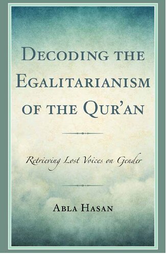 Decoding The Egalitarianism Of The Quran Retrieving Lost Voices On Gender Abla Hasan