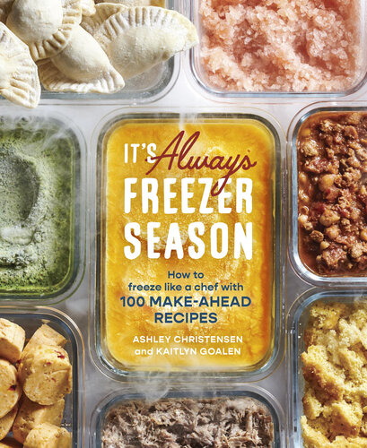 Its Always Freezer Season How To Freeze Like A Chef With 100 Makeahead Recipes A Cookbook Ashley Christensen