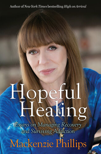 Hopeful Healing Essays On Managing Recovery And Surviving Addiction Mackenzie Phillips
