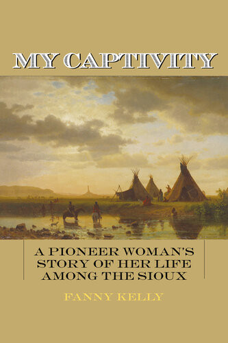 Fanny Kelly My Captivity A Pioneer Womans Story Of Her Life Among The Sioux Fanny Kelly