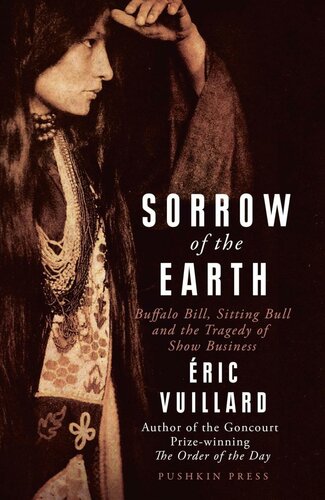 Sorrow Of The Earth Buffalo Bill Sitting Bull The Tragedy Of Show Business Ric Vuillard