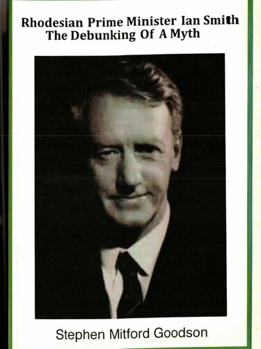 Rhodesian Prime Minister Ian Smith The Debunking Of A Myth 2nd Edition Stephen Mitford Goodson