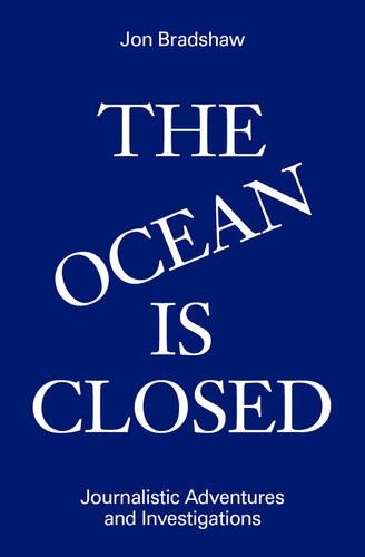 The Ocean Is Closed Journalistic Adventures And Investigations Jon Bradshaw