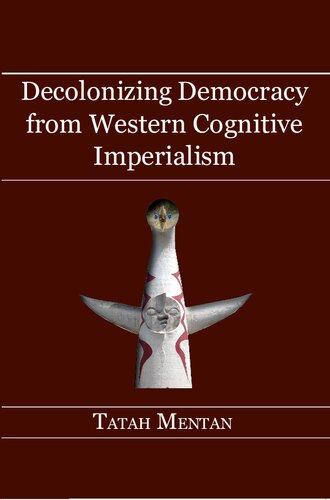 Decolonizing Democracy From Western Cognitive Imperialism Tatah Mentan