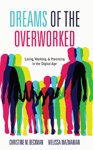 Dreams Of The Overworked Living Working And Parenting In The Digital Age Christine M Beckman