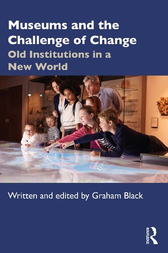 Museums And The Challenge Of Change Old Institutions In A New World 1st Edition Graham Black Editor