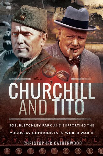 Churchill And Tito Soe Bletchley Park And Supporting The Yugoslav Communists In World War Ii Christopher Catherwood
