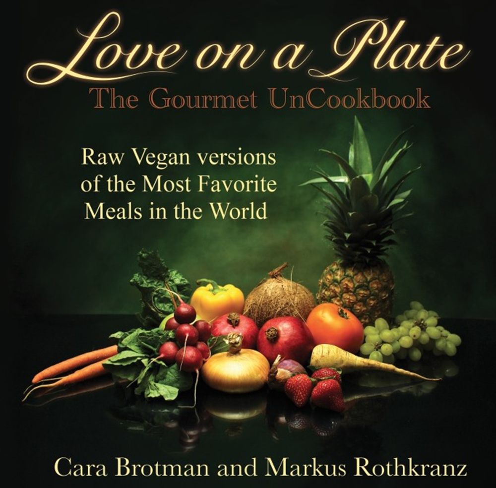 Love On A Plate The Gourmet Uncookbook Cara Brotman Markus Rothkranz Brotman