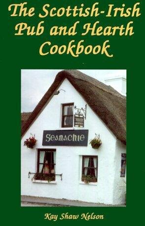 The Scottishirish Pub And Hearth Cookbook Recipes And Lore From Celtic Kitchens Kay Shaw Nelson