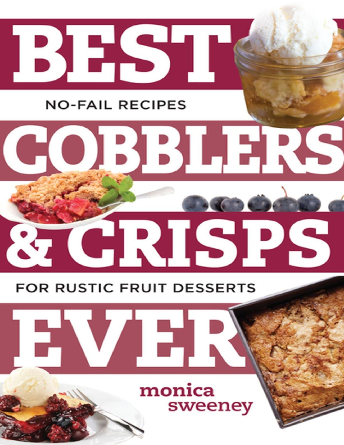 Best Cobblers And Crisps Ever Nofail Recipes For Rustic Fruit Desserts Monica Sweeney Sweeney