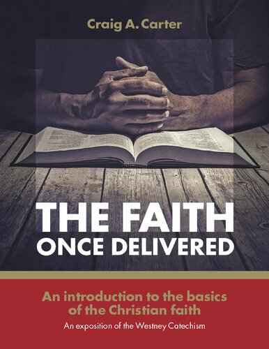 The Faith Once Delivered An Introduction To The Basics Of The Christian Faithan Exposition Of The Westney Catechism Carter