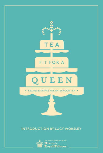 Tea Fit For A Queen Recipes Drinks For Afternoon Tea Historic Royal Palaces Enterprises Limited