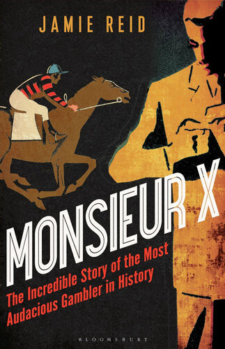 Monsieur X The Incredible Story Of The Most Audacious Gambler In History Jamie Reid