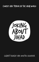 Joking About Jihad Comedy And Terror In The Arab World Gilbert Ramsay Moutaz Alkheder