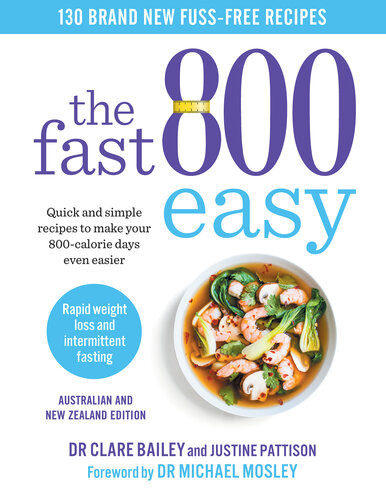 The Fast 800 Easy Quick And Simple Recipes To Make Your 800calorie Days Even Easier Clare Bailey Justine Pattison Michael Mosley