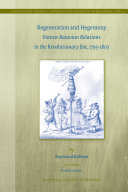 Regeneration And Hegemony Francobatavian Relations In The Revolutionary Era 17951803 Raymond Kubben
