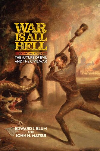 War Is All Hell The Nature Of Evil And The Civil War Edward J Blum John H Matsui