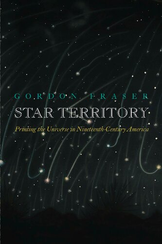 Star Territory Printing The Universe In Nineteenthcentury America Gordon Fraser