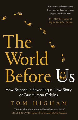 The World Before Us How Science Is Revealing A New Story Of Our Human Origins Tom Higham
