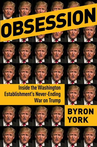 Inside The Washington Establishments Neverending War On Trump Byron York