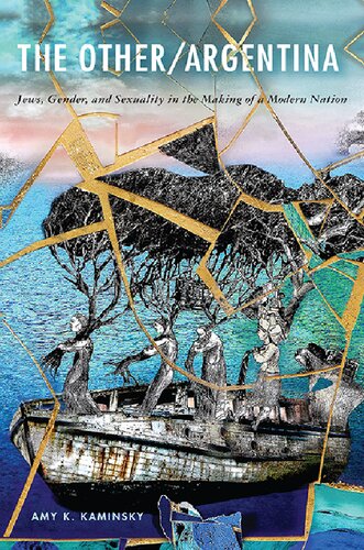 The Otherargentina Jews Gender And Sexuality In The Making Of A Modern Nation Amy K Kaminsky