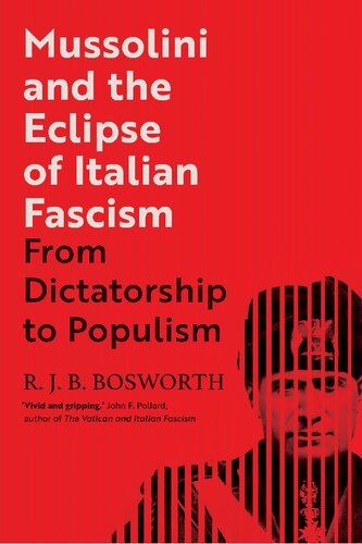 Mussolini And The Eclipse Of Italian Fascism From Dictatorship To Populism Richard Jb Bosworth