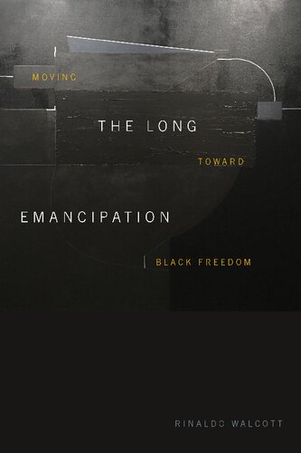 The Long Emancipation Moving Toward Black Freedom Rinaldo Walcott