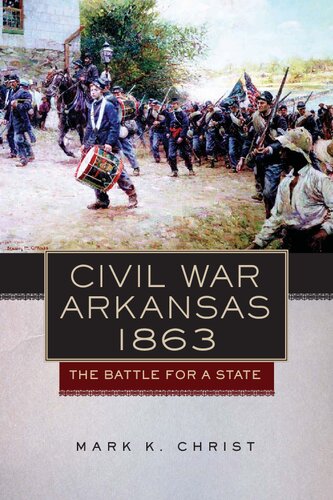 Civil War Arkansas 1863 The Battle For A State Mark K Christ