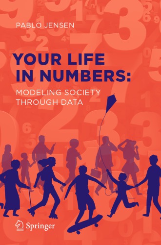 Your Life In Numbers Modeling Society Through Data 1st Edition Pablo Jensen