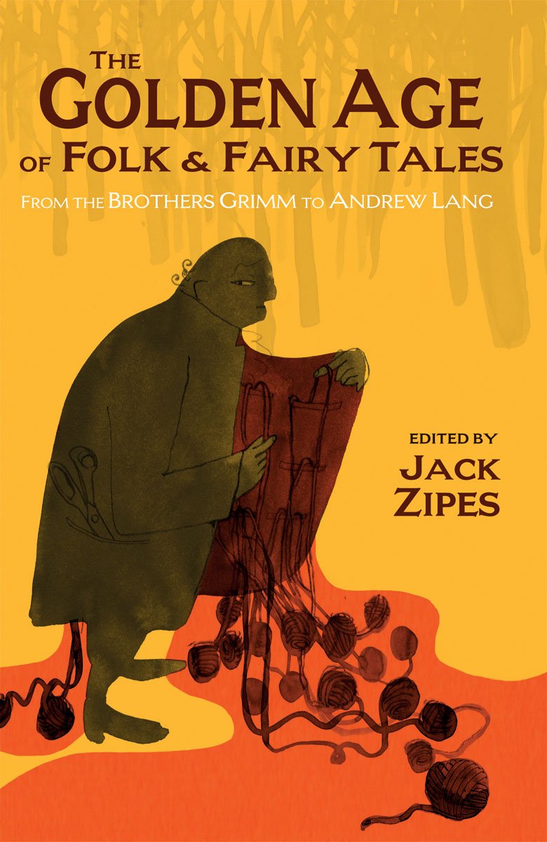 The Golden Age Of Folk And Fairy Tales From The Brothers Grimm To Andrew Lang Jack Zipes