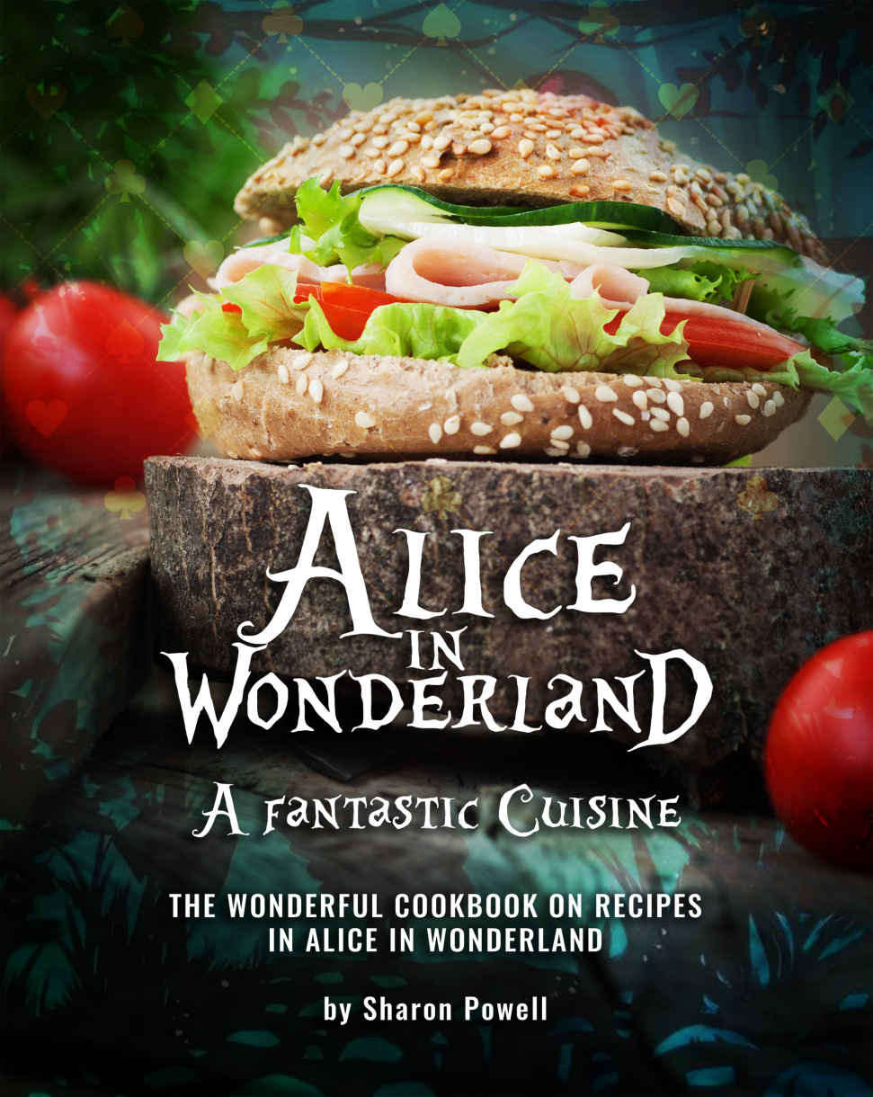 Alice In Wonderland A Fantastic Cuisine Sharon Powell