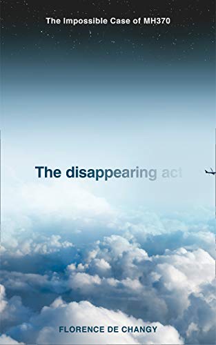 The Disappearing Act The Impossible Case Of Mh370 Florence De Changy