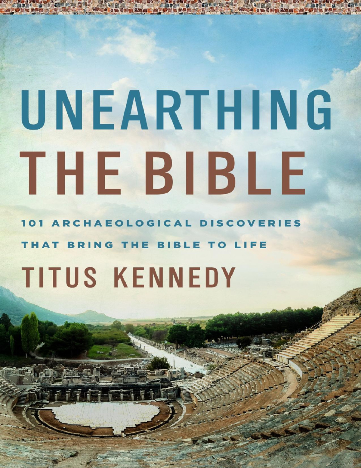 Unearthing The Bible 101 Archaeological Discoveries That Bring The Bible To Life Kennedy