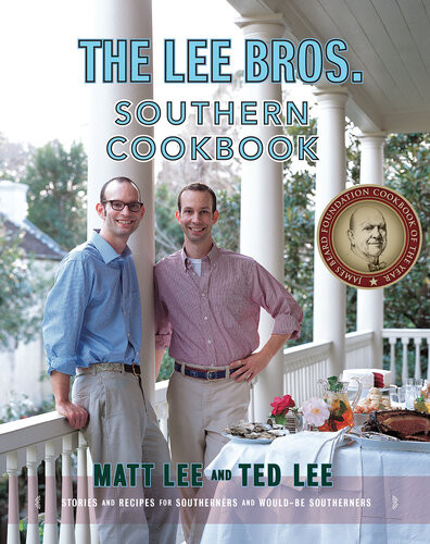The Lee Bros Southern Cookbook Stories And Recipes For Southerners And Wouldbe Southerners 1st Edition Matt Lee Ted Lee