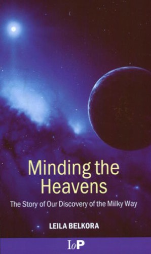 Minding The Heavens The Story Of Our Discovery Of The Milky Way Leila Belkora