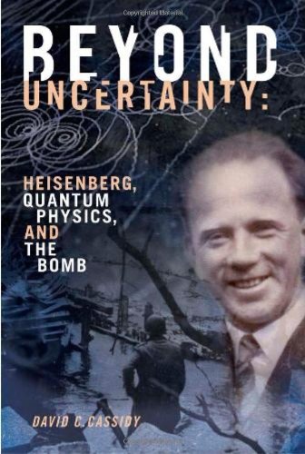 Beyond Uncertainty Heisenberg Quantum Physics And The Bomb David C Cassidy
