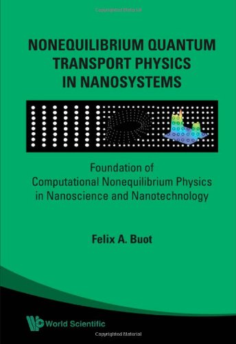 Nonequilibrium Quantum Transport Physics In Nanosystems Foundation Of Computational Nonequilibrium Physics In Nanoscience And Nanotechnology Felix A Buot