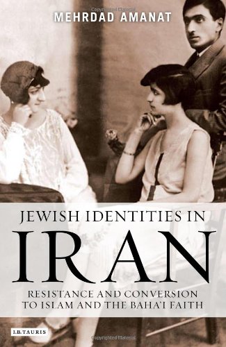 Jewish Identities In Iran Resistance And Conversion To Islam And The Bahai Faith Mehrdad Amanat