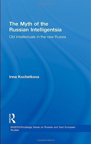 The Myth Of The Russian Intelligentsia Old Intellectuals In The New Russia 1st Edition Inna Kochetkova