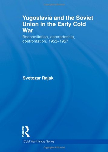 Yugoslavia And The Soviet Union In The Early Cold War Reconciliation Comradeship Confrontation 19531957 1st Edition Svetozar Rajak