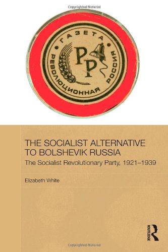 The Socialist Alternative To Bolshevik Russia The Socialist Revolutionary Party 192139 1st Edition Elizabeth White