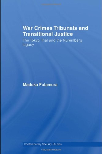 War Crimes Tribunals And Transitional Justice The Tokyo Trial And The Nuremburg Legacy 1st Edition Madoka Futamura