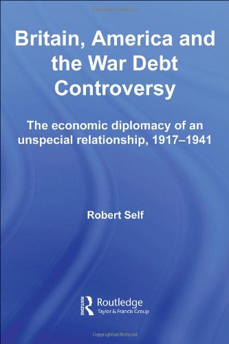 Britain America And The War Debt Controversy The Economic Diplomacy Of An Unspecial Relationship 191745 Robert Self