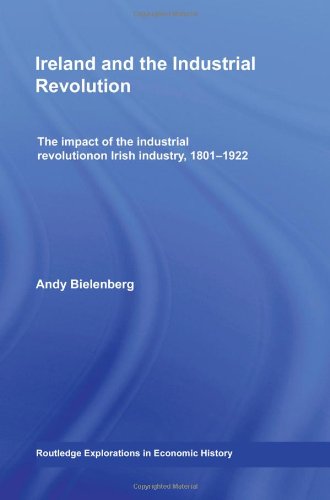 Ireland And The Industrial Revolution The Impact Of The Industrial Revolution On Irish Industry 18011922 1st Edition Andy Bielenberg