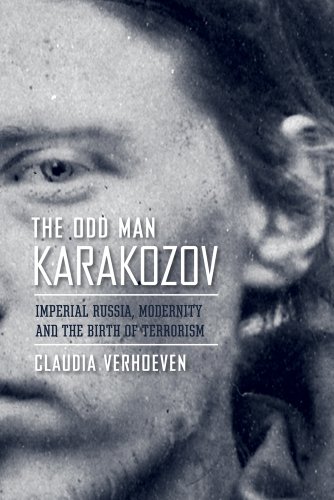 The Odd Man Karakozov Imperial Russia Modernity And The Birth Of Terrorism Claudia Verhoeven