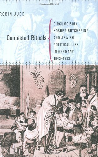 Contested Rituals Circumcision Kosher Butchering And Jewish Political Life In Germany 18431933 Robin Judd