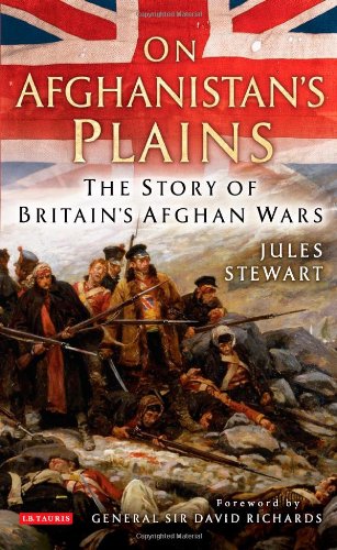 On Afghanistans Plains The Story Of Britains Afghan Wars Jules Stewart